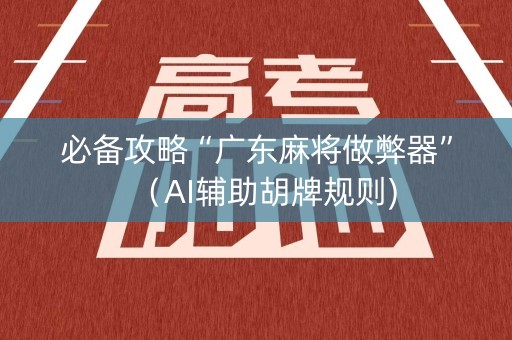 必备攻略“广东麻将做弊器”（AI辅助胡牌规则)