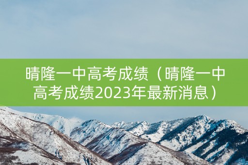 晴隆一中高考成绩（晴隆一中高考成绩2023年最新消息）