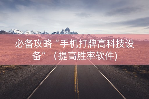必备攻略“手机打牌高科技设备”（提高胜率软件)