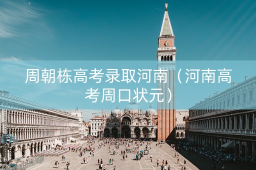周朝栋高考录取河南（河南高考周口状元）