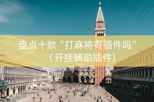 盘点十款“打麻将有插件吗”（开挂辅助插件)