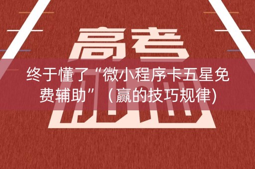 终于懂了“微小程序卡五星免费辅助”（赢的技巧规律)