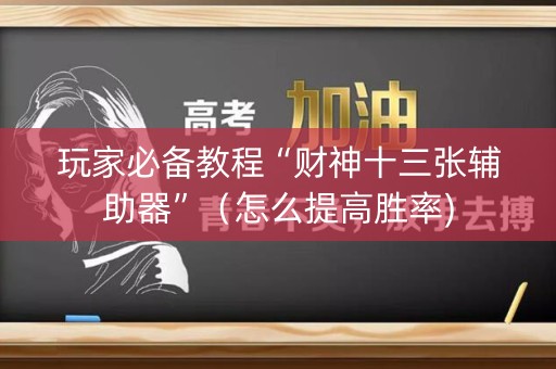玩家必备教程“财神十三张辅助器”（怎么提高胜率)