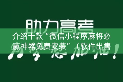 介绍十款“微信小程序麻将必赢神器免费安装”（软件出售)