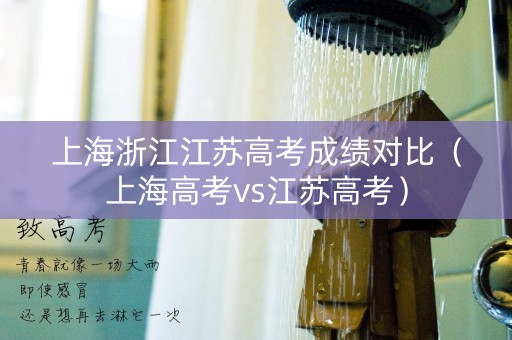 上海浙江江苏高考成绩对比（上海高考vs江苏高考）