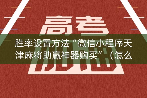 胜率设置方法“微信小程序天津麻将助赢神器购买”（怎么能得到好牌)