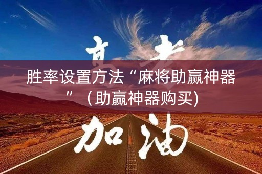 胜率设置方法“麻将助赢神器”（助赢神器购买)