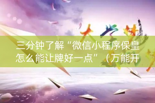 三分钟了解“微信小程序保皇怎么能让牌好一点”（万能开挂神器)