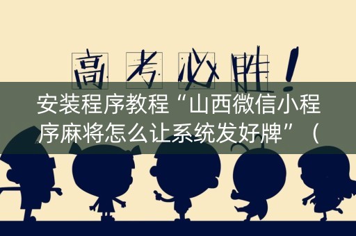 安装程序教程“山西微信小程序麻将怎么让系统发好牌”（辅助挂发牌规律)