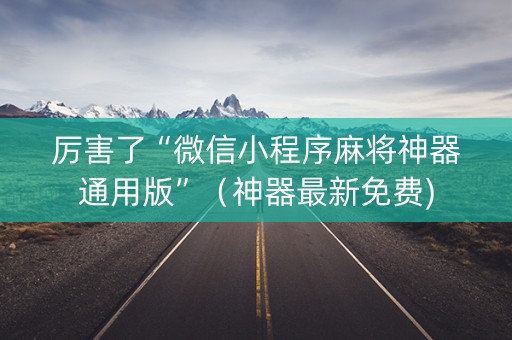 厉害了“微信小程序麻将神器通用版”（神器最新免费)