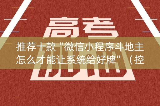 推荐十款“微信小程序斗地主怎么才能让系统给好牌”（控牌神器)