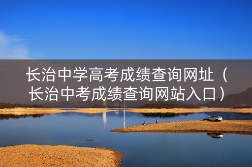 长治中学高考成绩查询网址（长治中考成绩查询网站入口）
