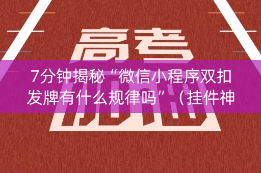 7分钟揭秘“微信小程序双扣发牌有什么规律吗”（挂件神器)