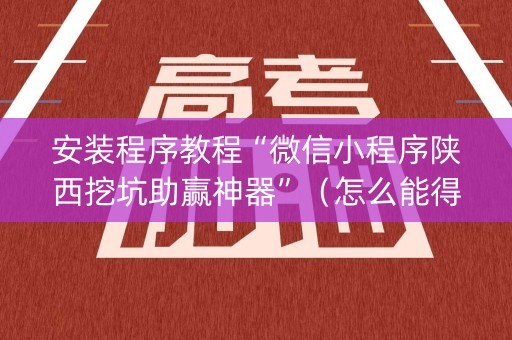安装程序教程“微信小程序陕西挖坑助赢神器”（怎么能得到好牌)