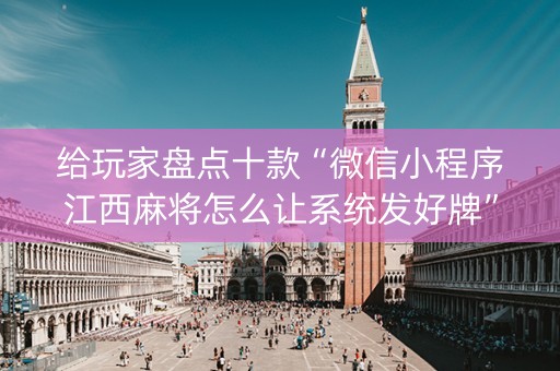 给玩家盘点十款“微信小程序江西麻将怎么让系统发好牌”（挂件神器)