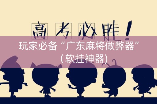 玩家必备“广东麻将做弊器”（软挂神器)