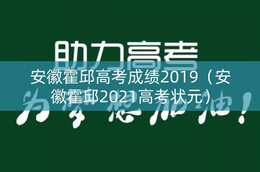 安徽霍邱高考成绩2019（安徽霍邱2021高考状元）