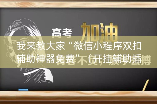 我来教大家“微信小程序双扣辅助神器免费”（开挂辅助插件)