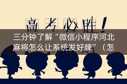 三分钟了解“微信小程序河北麻将怎么让系统发好牌”（怎么才会赢)