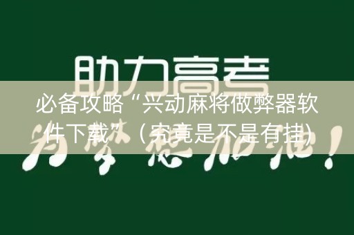 必备攻略“兴动麻将做弊器软件下载”（究竟是不是有挂)