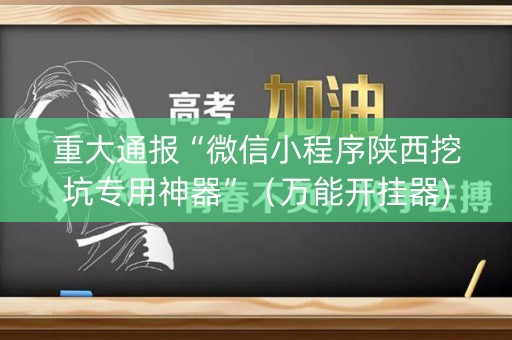 重大通报“微信小程序陕西挖坑专用神器”（万能开挂器)
