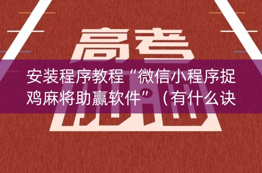 安装程序教程“微信小程序捉鸡麻将助赢软件”（有什么诀窍)