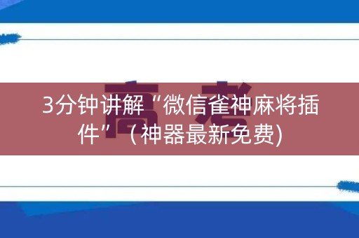 3分钟讲解“微信雀神麻将插件”（神器最新免费)