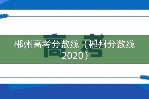 郴州高考分数线（郴州分数线2020）