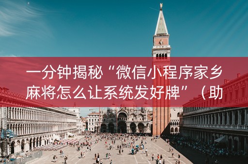 一分钟揭秘“微信小程序家乡麻将怎么让系统发好牌”（助赢神器)