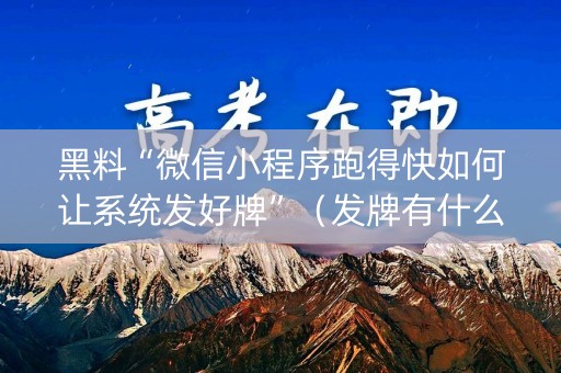 黑料“微信小程序跑得快如何让系统发好牌”（发牌有什么规律吗)