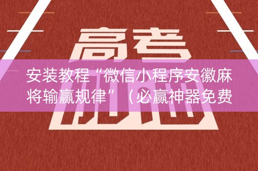 安装教程“微信小程序安徽麻将输赢规律”（必赢神器免费安装)