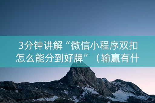3分钟讲解“微信小程序双扣怎么能分到好牌”（输赢有什么规律)