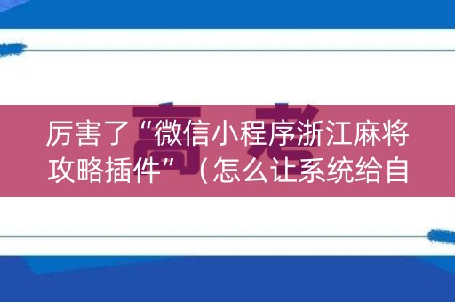 厉害了“微信小程序浙江麻将攻略插件”（怎么让系统给自己好牌)