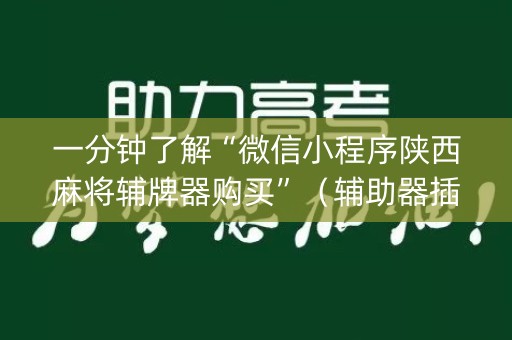 一分钟了解“微信小程序陕西麻将辅牌器购买”（辅助器插件)