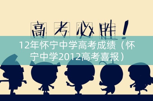 12年怀宁中学高考成绩（怀宁中学2012高考喜报）