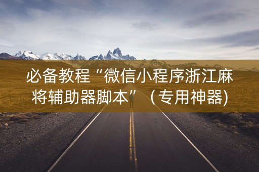 必备教程“微信小程序浙江麻将辅助器脚本”（专用神器)