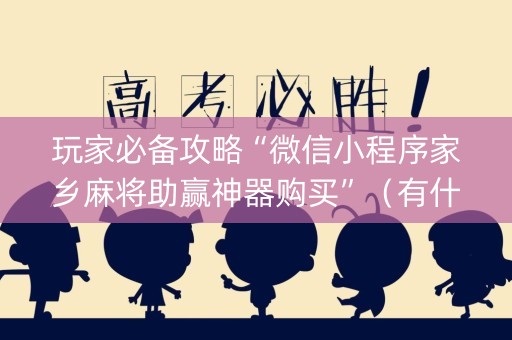 玩家必备攻略“微信小程序家乡麻将助赢神器购买”（有什么诀窍)