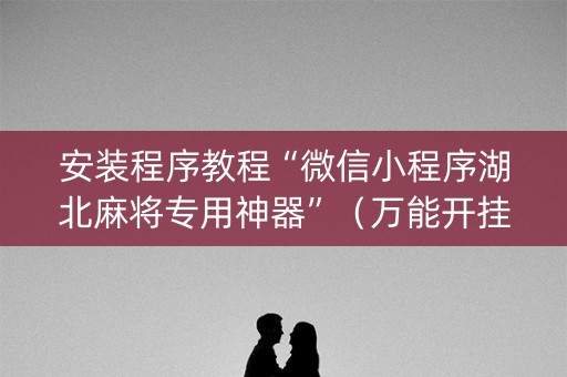 安装程序教程“微信小程序湖北麻将专用神器”（万能开挂器)