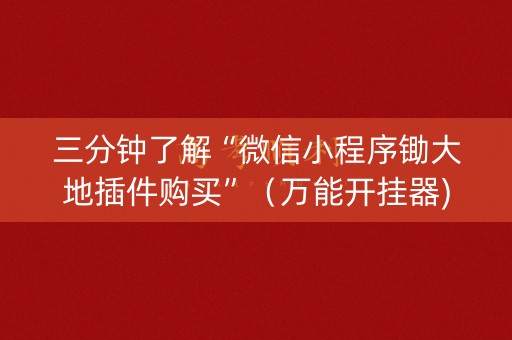 三分钟了解“微信小程序锄大地插件购买”（万能开挂器)