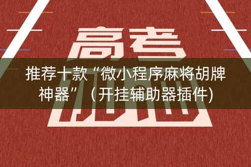 推荐十款“微小程序麻将胡牌神器”（开挂辅助器插件)