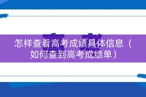 怎样查看高考成绩具体信息（如何查到高考成绩单）