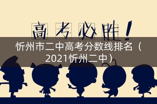 忻州市二中高考分数线排名（2021忻州二中）