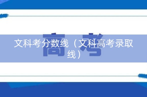 文科考分数线（文科高考录取线）