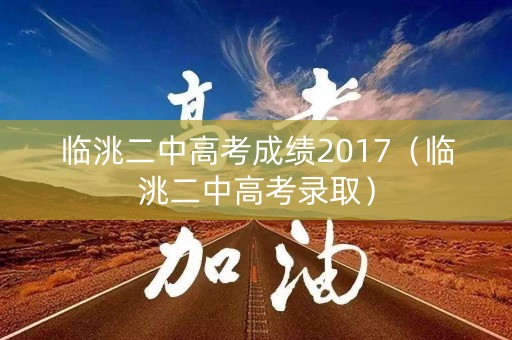 临洮二中高考成绩2017（临洮二中高考录取）