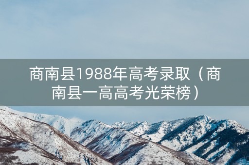 商南县1988年高考录取（商南县一高高考光荣榜）