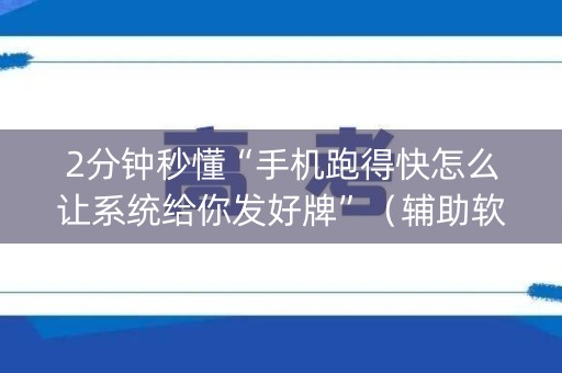 2分钟秒懂“手机跑得快怎么让系统给你发好牌”（辅助软件)