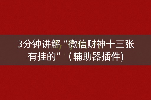 3分钟讲解“微信财神十三张有挂的”（辅助器插件)