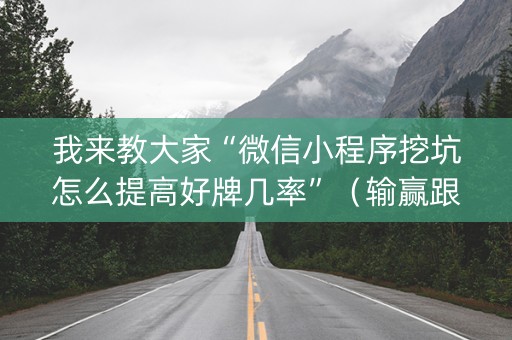 我来教大家“微信小程序挖坑怎么提高好牌几率”（输赢跟id号有关系吗)