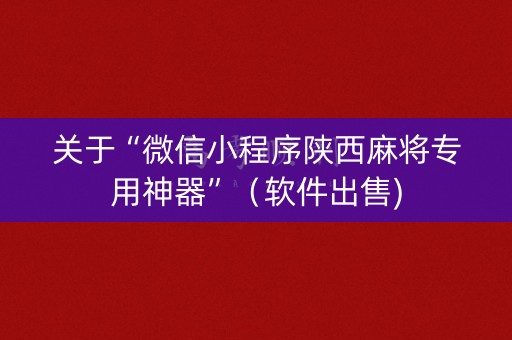 关于“微信小程序陕西麻将专用神器”（软件出售)