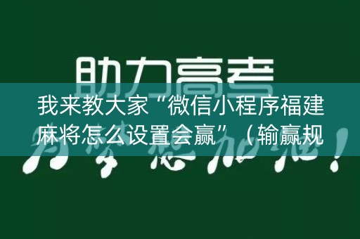 我来教大家“微信小程序福建麻将怎么设置会赢”（输赢规律)